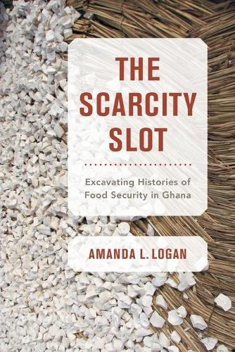 Бумажная книга «The Scarcity Slot: Excavating Histories of Food Security in Ghana», автор Аманда Л. Логан - фото №1