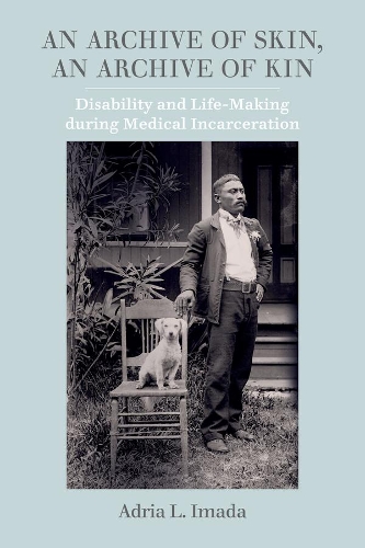 Бумажная книга «An Archive of Skin, An Archive of Kin: Disability and Life-Making during Medical Incarceration», автор Адриа Л. Имада - фото №1