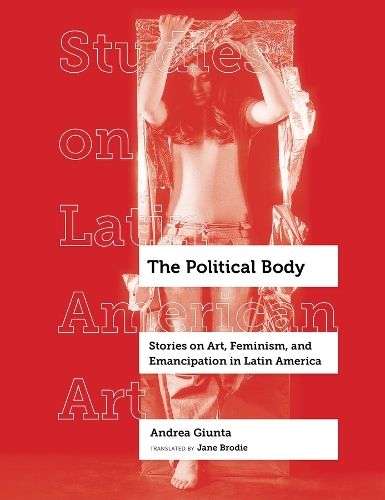 Бумажная книга «The Political Body: Stories on Art, Feminism, and Emancipation in Latin America», автор Андреа Джунта - фото №1