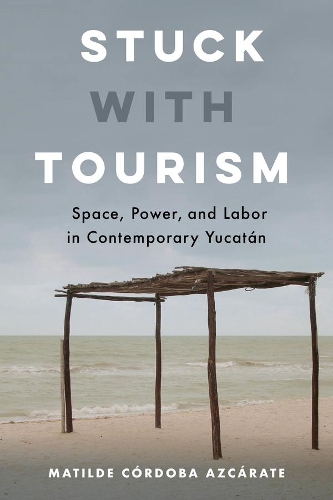 Паперова книга «Stuck with Tourism: Space, Power, and Labor in Contemporary Yucatan», автор Матильда Кордоба Аскарате - фото №1