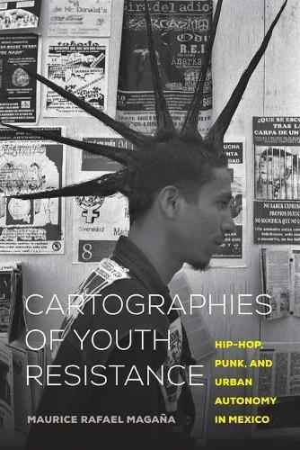 Бумажная книга «Cartographies of Youth Resistance: Hip-Hop, Punk, and Urban Autonomy in Mexico», автор Морис Рафаэль Маганья - фото №1