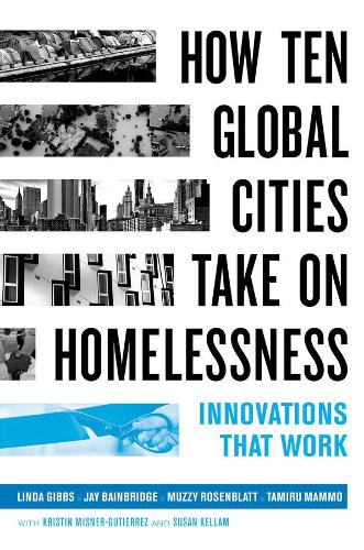 Паперова книга «How Ten Global Cities Take On Homelessness: Innovations That Work», авторів Джей Бейнбрідж, Лінда Гіббс, Муззі Розенблатт, Таміру Маммо - фото №1