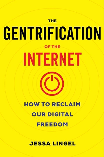 Бумажная книга «The Gentrification of the Internet: How to Reclaim Our Digital Freedom», автор Джесса Лингел - фото №1