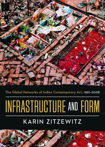 Бумажная книга «Infrastructure and Form: The Global Networks of Indian Contemporary Art, 1991-2008», автор Карин Зитцевиц - фото №1