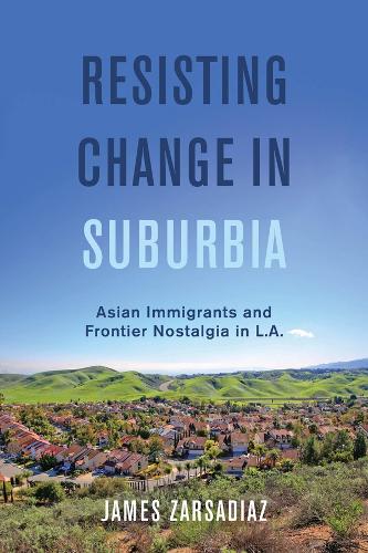 Бумажная книга «Resisting Change in Suburbia: Asian Immigrants and Frontier Nostalgia in L.A.», автор Джеймс Зарсадиас - фото №1