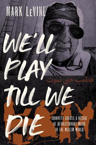 Паперова книга «We'll Play till We Die: Journeys across a Decade of Revolutionary Music in the Muslim World», автор Марк Левін - фото №1