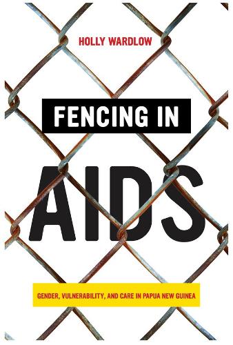 Паперова книга «Fencing in AIDS: Gender, Vulnerability, and Care in Papua New Guinea», автор Холлі Вордлоу - фото №1
