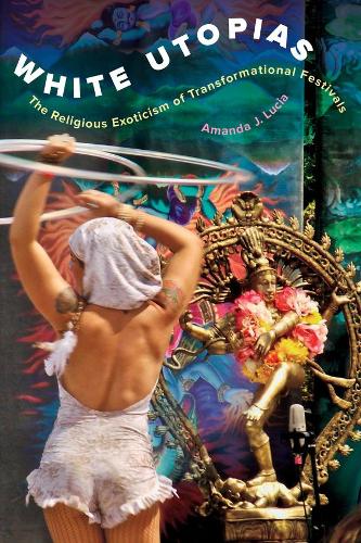 Паперова книга «White Utopias: The Religious Exoticism of Transformational Festivals», автор Аманда Дж. Лючія - фото №1
