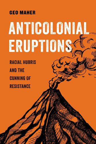 Бумажная книга «Anticolonial Eruptions: Racial Hubris and the Cunning of Resistance», автор Гео Махер - фото №1