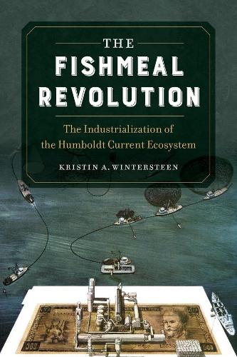 Бумажная книга «The Fishmeal Revolution: The Industrialization of the Humboldt Current Ecosystem», автор Кристин А. Винтерстин - фото №1