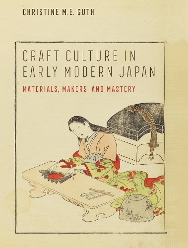 Бумажная книга «Craft Culture in Early Modern Japan: Materials, Makers, and Mastery», автор Кристин М. Е. Гут - фото №1