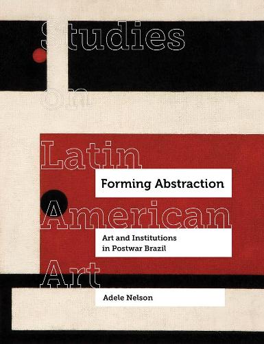 Паперова книга «Forming Abstraction: Art and Institutions in Postwar Brazil», автор Адель Нельсон - фото №1