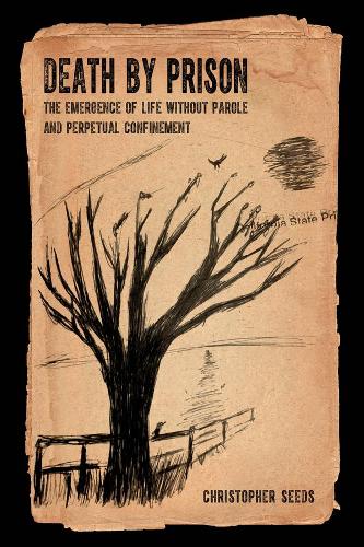 Паперова книга «Death by Prison: The Emergence of Life without Parole and Perpetual Confinement», автор Крістофер Сідс - фото №1
