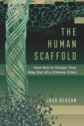Бумажная книга «The Human Scaffold: How Not to Design Your Way Out of a Climate Crisis», автор Джош Берсон - фото №1