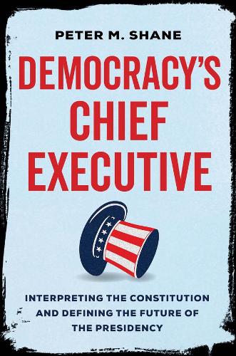 Бумажная книга «Democracy’s Chief Executive: Interpreting the Constitution and Defining the Future of the Presidency», автор Питер М. Шейн - фото №1