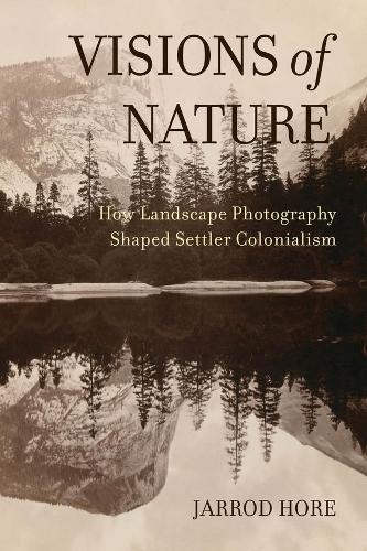 Бумажная книга «Visions of Nature: How Landscape Photography Shaped Settler Colonialism», автор Джаррод Хор - фото №1