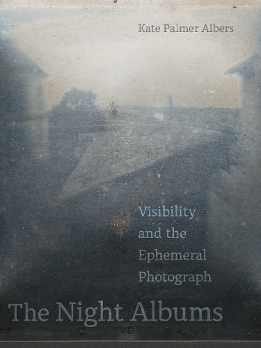 Бумажная книга «The Night Albums: Visibility and the Ephemeral Photograph», автор Кейт Палмер Альберс - фото №1