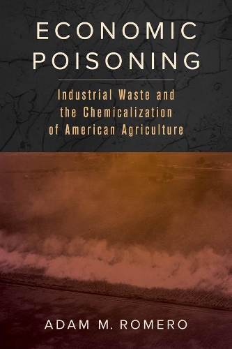 Бумажная книга «Economic Poisoning: Industrial Waste and the Chemicalization of American Agriculture», автор Адам М. Ромеро - фото №1