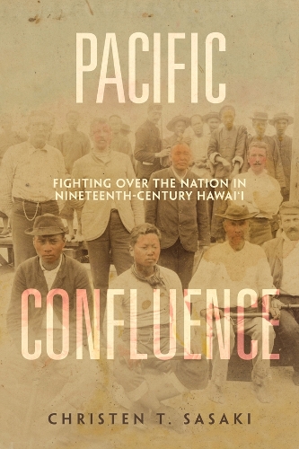 Бумажная книга «Pacific Confluence: Fighting over the Nation in Nineteenth-Century Hawai'i», автор Кристен Т. Сасаки - фото №1