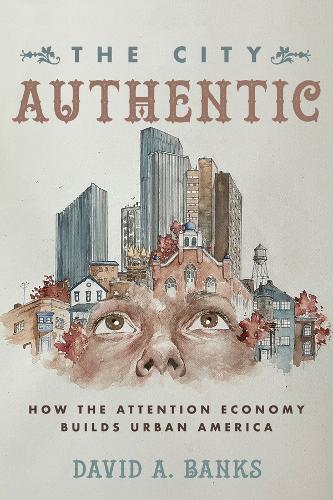 Паперова книга «The City Authentic: How the Attention Economy Builds Urban America», автор Девід А. Бенкс - фото №1