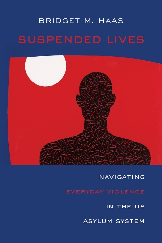 Бумажная книга «Suspended Lives: Navigating Everyday Violence in the US Asylum System», автор Бриджет Мари Хаас - фото №1