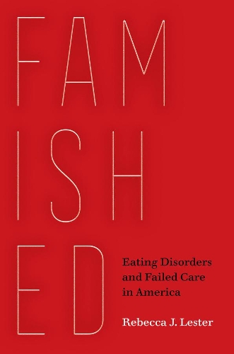 Бумажная книга «Famished: Eating Disorders and Failed Care in America», автор Ребекка Дж. Лестер - фото №1