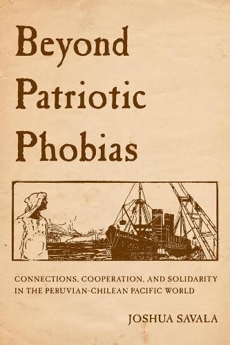 Бумажная книга «Beyond Patriotic Phobias: Connections, Cooperation, and Solidarity in the Peruvian-Chilean Pacific World», автор Джошуа Савала - фото №1