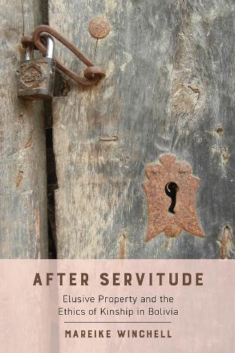 Бумажная книга «After Servitude: Elusive Property and the Ethics of Kinship in Bolivia», автор Марейке Винчелл - фото №1