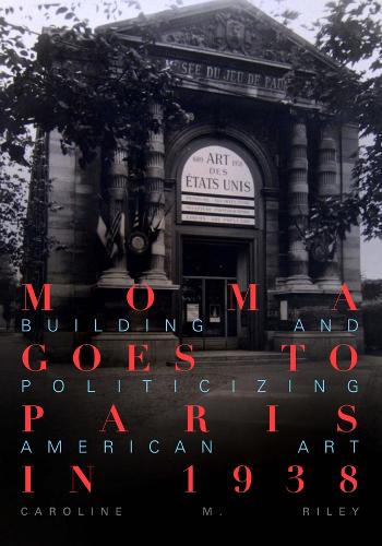 Бумажная книга «MoMA Goes to Paris in 1938: Building and Politicizing American Art», автор Кэролайн М. Райли - фото №1