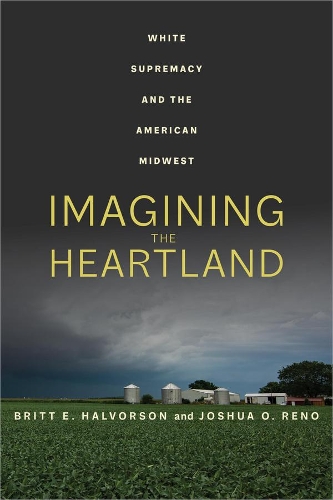 Бумажная книга «Imagining the Heartland: White Supremacy and the American Midwest», авторов Бритт Э. Халворсон, Джошуа О. Рино - фото №1