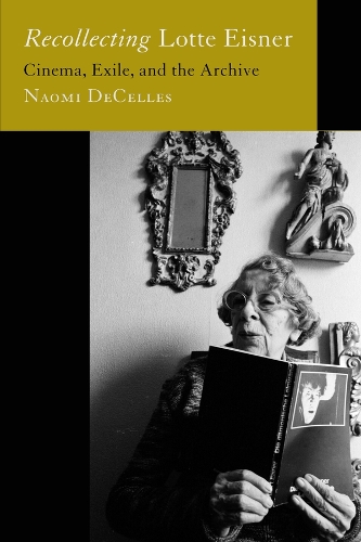 Бумажная книга «Recollecting Lotte Eisner: Cinema, Exile, and the Archive», автор Наоми ДеСеллс - фото №1
