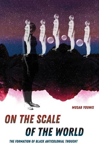 Бумажная книга «On the Scale of the World: The Formation of Black Anticolonial Thought», автор Мусаб Юнис - фото №1