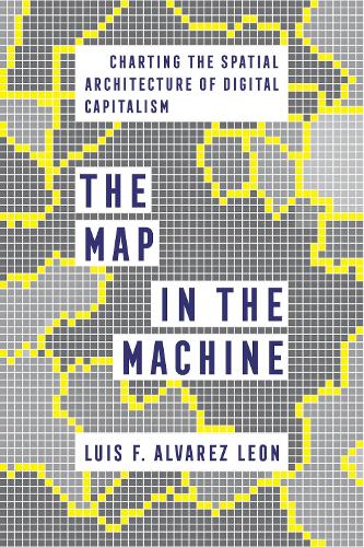 [object Object] «The Map in the Machine: Charting the Spatial Architecture of Digital Capitalism», автор Луїс Ф. Альварес Леон - фото №1