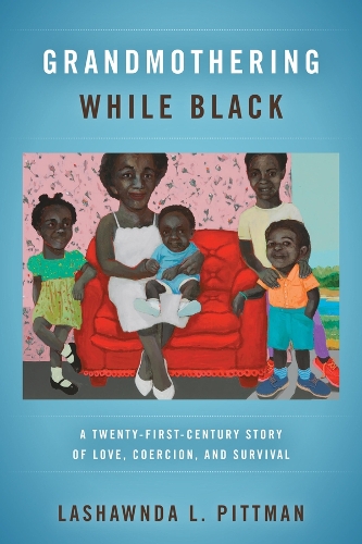 Бумажная книга «Grandmothering While Black: A Twenty-First-Century Story of Love, Coercion, and Survival», автор ЛаШонДа Л. Питтман - фото №1