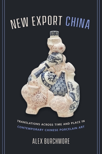 Бумажная книга «New Export China: Translations across Time and Place in Contemporary Chinese Porcelain Art», автор Алекс Берчмор - фото №1