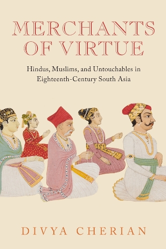 Бумажная книга «Merchants of Virtue: Hindus, Muslims, and Untouchables in Eighteenth-Century South Asia», автор Дивия Чериан - фото №1
