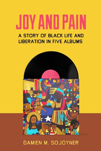 Бумажная книга «Joy and Pain: A Story of Black Life and Liberation in Five Albums», автор Дэмиен М. Соджойнер - фото №1
