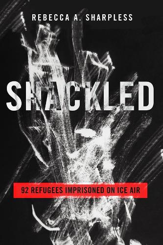 Бумажная книга «Shackled: 92 Refugees Imprisoned on ICE Air», автор Ребекка А. Шарплесс - фото №1