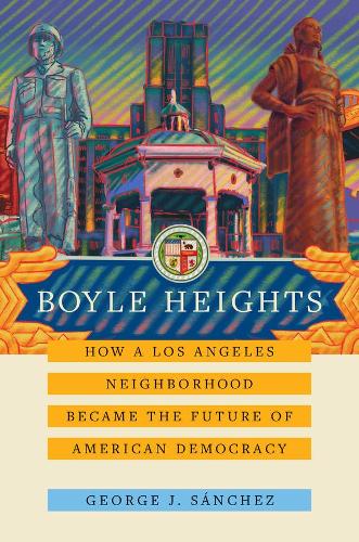 Бумажная книга «Boyle Heights: How a Los Angeles Neighborhood Became the Future of American Democracy», автор Джордж Дж. Санчес - фото №1