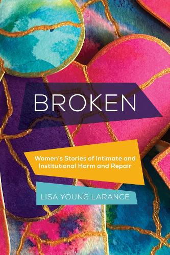Паперова книга «Broken: Women’s Stories of Intimate and Institutional Harm and Repair», автор Ліза Янг Ларенс - фото №1