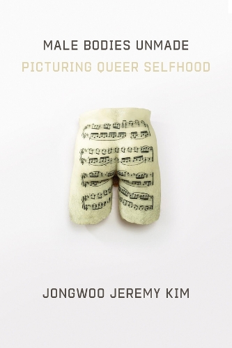 Бумажная книга «Male Bodies Unmade: Picturing Queer Selfhood», автор Джонгву Джереми Ким - фото №1