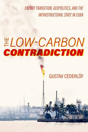 Бумажная книга «The Low-Carbon Contradiction: Energy Transition, Geopolitics, and the Infrastructural State in Cuba», автор Густав Седерлёф - фото №1