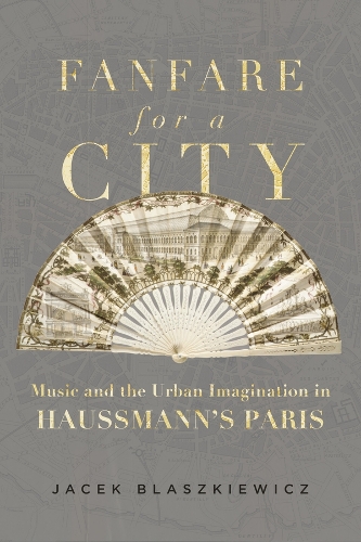 Бумажная книга «Fanfare for a City: Music and the Urban Imagination in Haussmann’s Paris», автор Яцек Блашкевич - фото №1