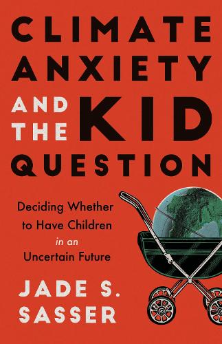 Паперова книга «Climate Anxiety and the Kid Question: Deciding Whether to Have Children in an Uncertain Future», автор Джейд Сассер - фото №1