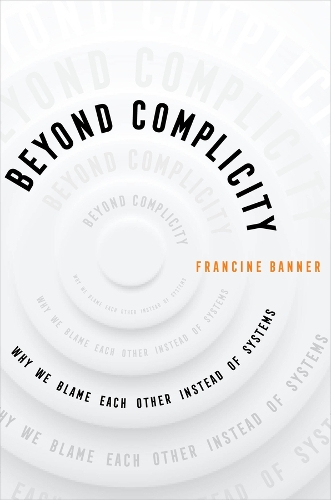 Бумажная книга «Beyond Complicity: Why We Blame Each Other Instead of Systems», автор Франсин Баннер - фото №1