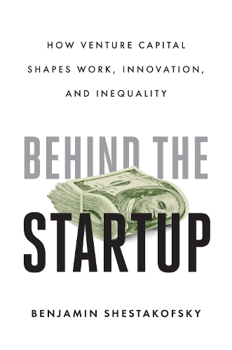 Бумажная книга «Behind the Startup: How Venture Capital Shapes Work, Innovation, and Inequality», автор Бенджамин Шестакофски - фото №1