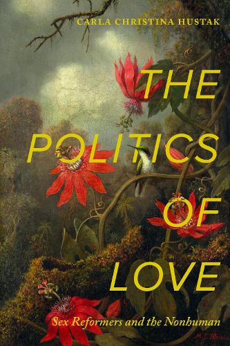 Бумажная книга «The Politics of Love: Sex Reformers and the Nonhuman», автор Карла Кристина Хустак - фото №1