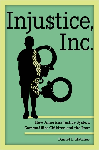 Паперова книга «Injustice, Inc.: How America's Justice System Commodifies Children and the Poor», автор Деніел Л. Хетчер - фото №1