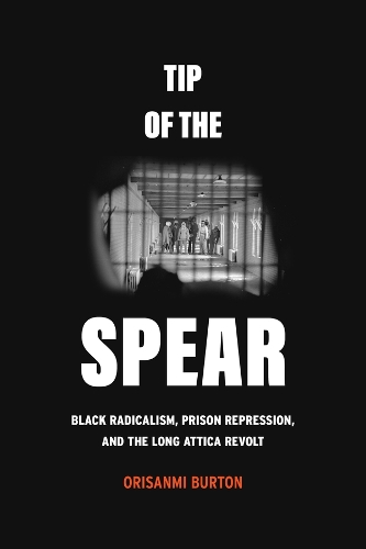 Бумажная книга «Tip of the Spear: Black Radicalism, Prison Repression, and the Long Attica Revolt», автор Орисанми Бартон - фото №1