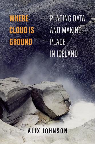 Паперова книга «Where Cloud Is Ground: Placing Data and Making Place in Iceland», автор Алікс Джонсон - фото №1